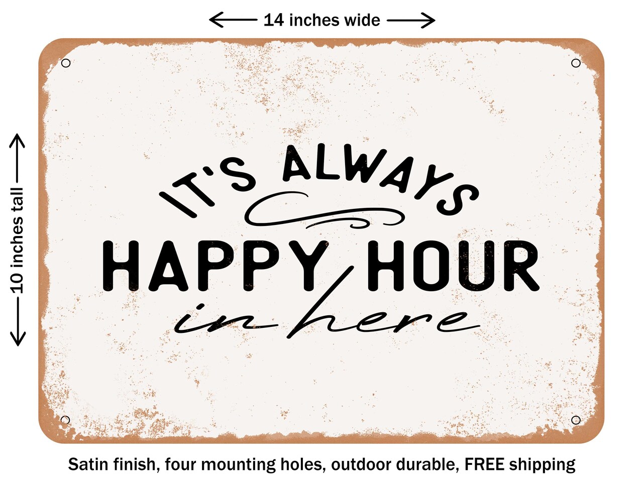 DECORATIVE METAL SIGN - It's Always Happy Hour In Here - Vintage Rusty Look